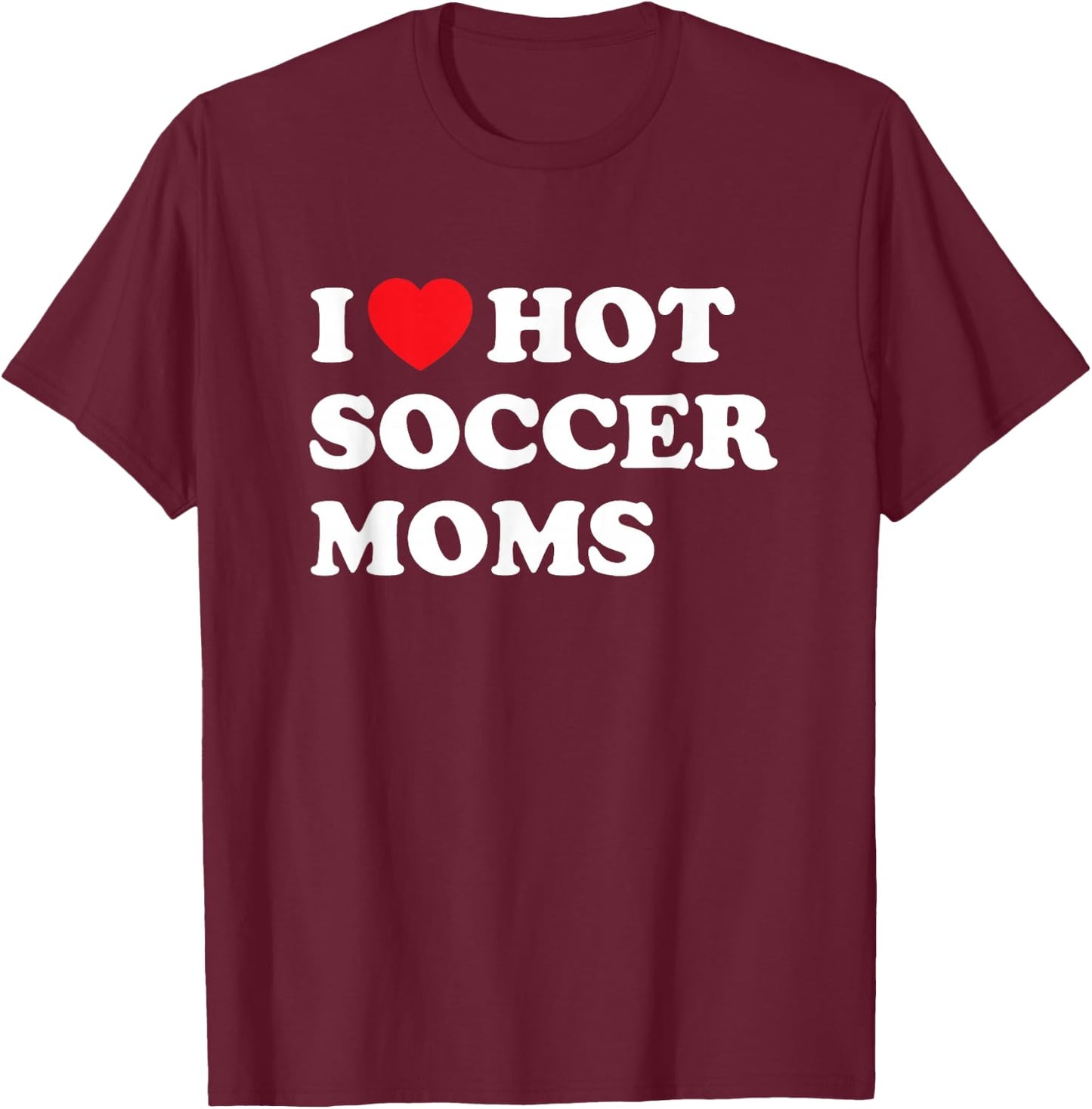 Funny Soccer Shirt I Love Hot Soccer Moms T-Shirt - T-Shirt | Maroon