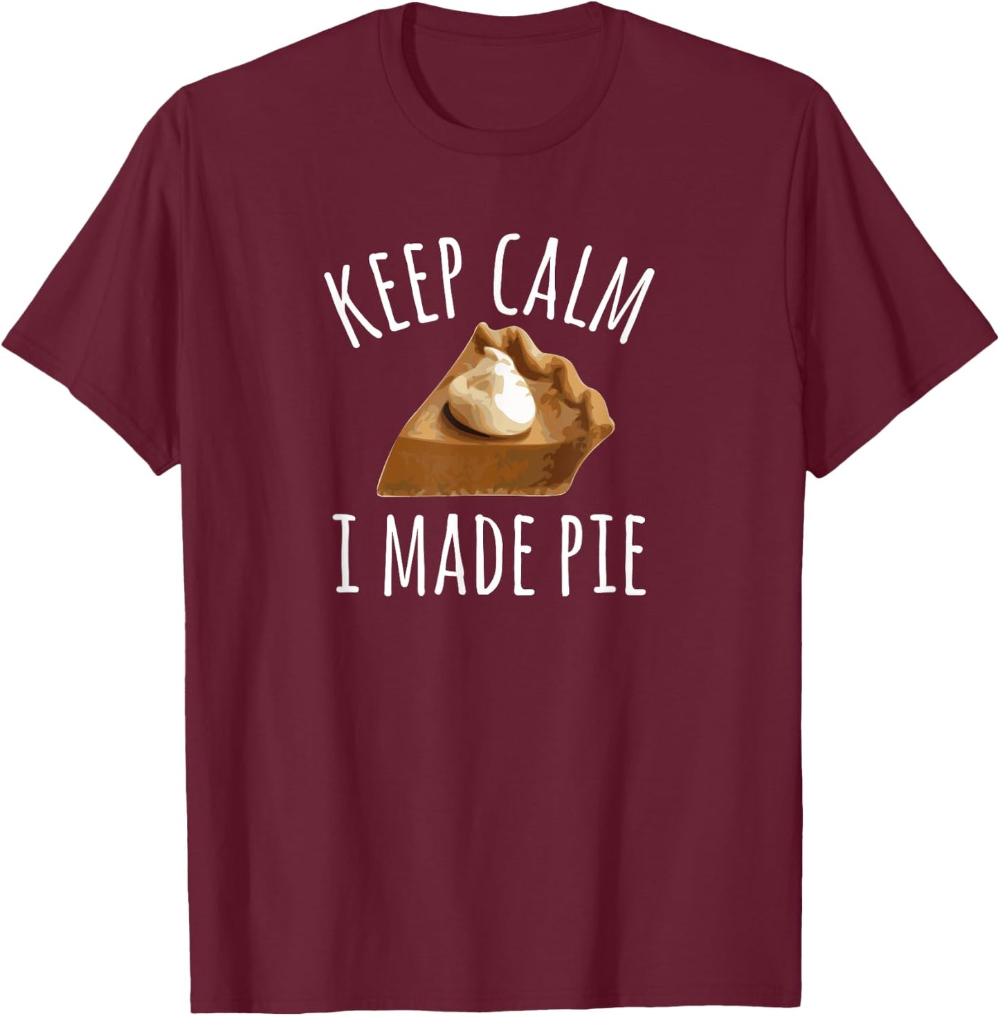 Pie Makers & Bakers , Keep Calm I Made Pie T-Shirt - T-Shirt | Maroon
