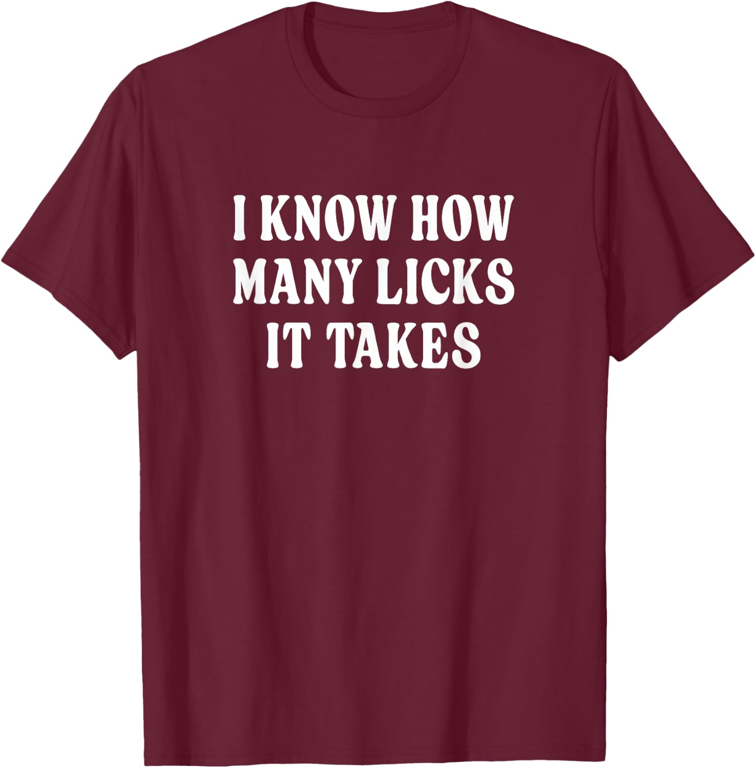 I Know How Many Licks It Takes T-Shirt - T-Shirt | Maroon