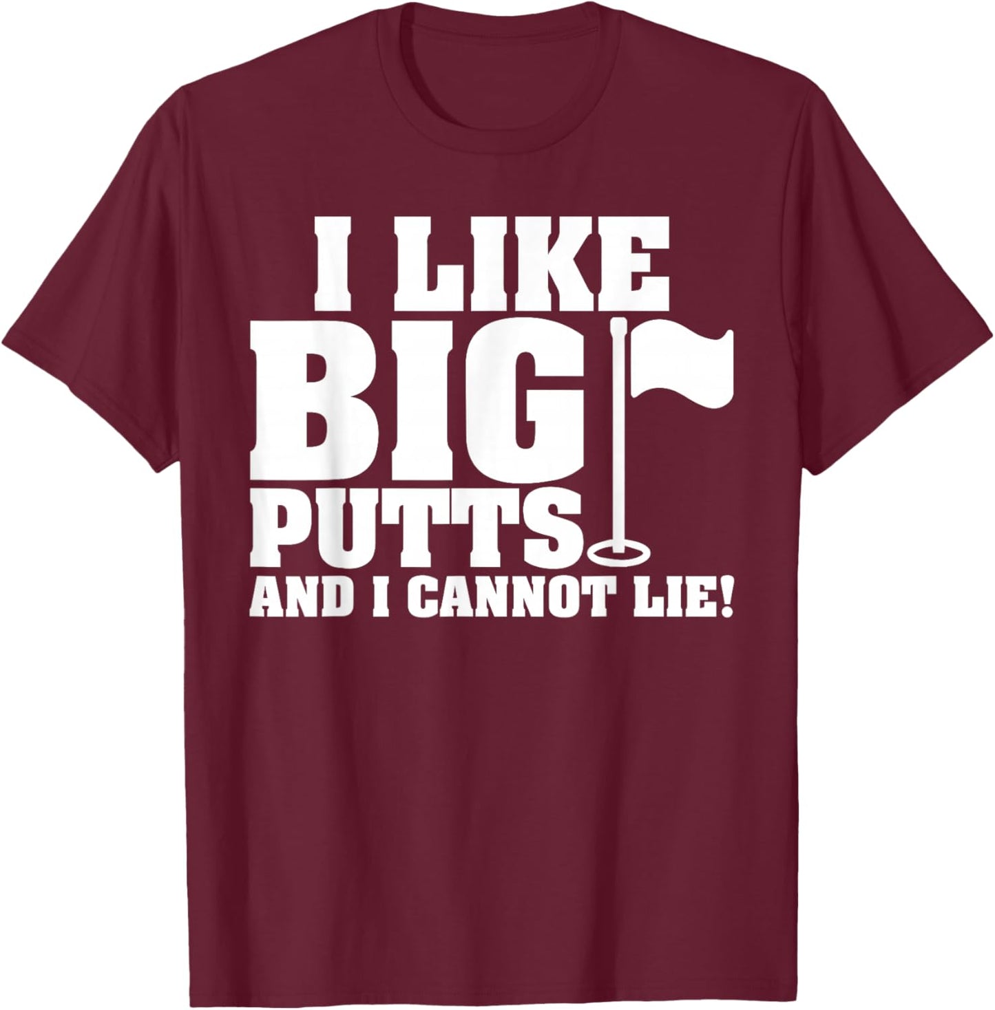 I Like Big Putts And I Cannot Lie Funny Golf T-Shirt - T-Shirt | Maroon