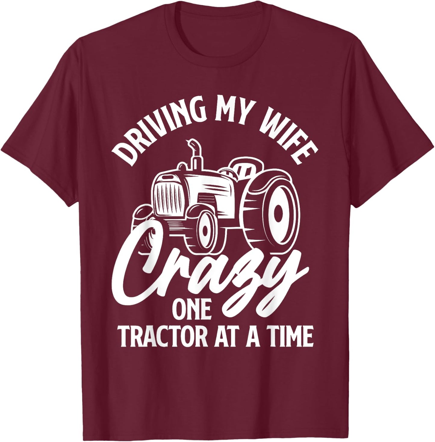Driving My Wife Crazy One Tractor At A Time Funny Farmer T-Shirt - T-Shirt | Maroon