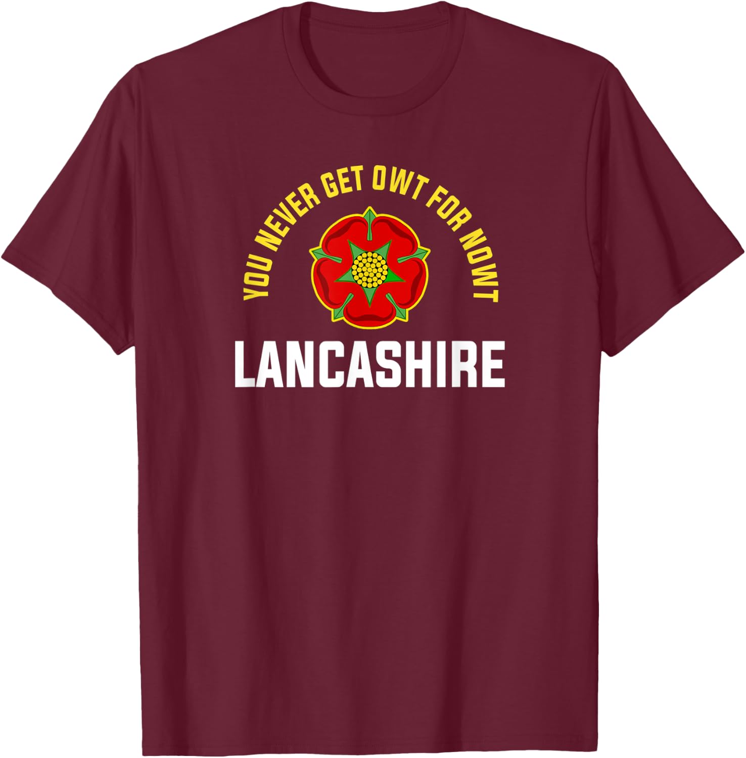 Lancashire Owt For Nowt England UK Red Rose of Lancaster T-Shirt - T-Shirt | Maroon