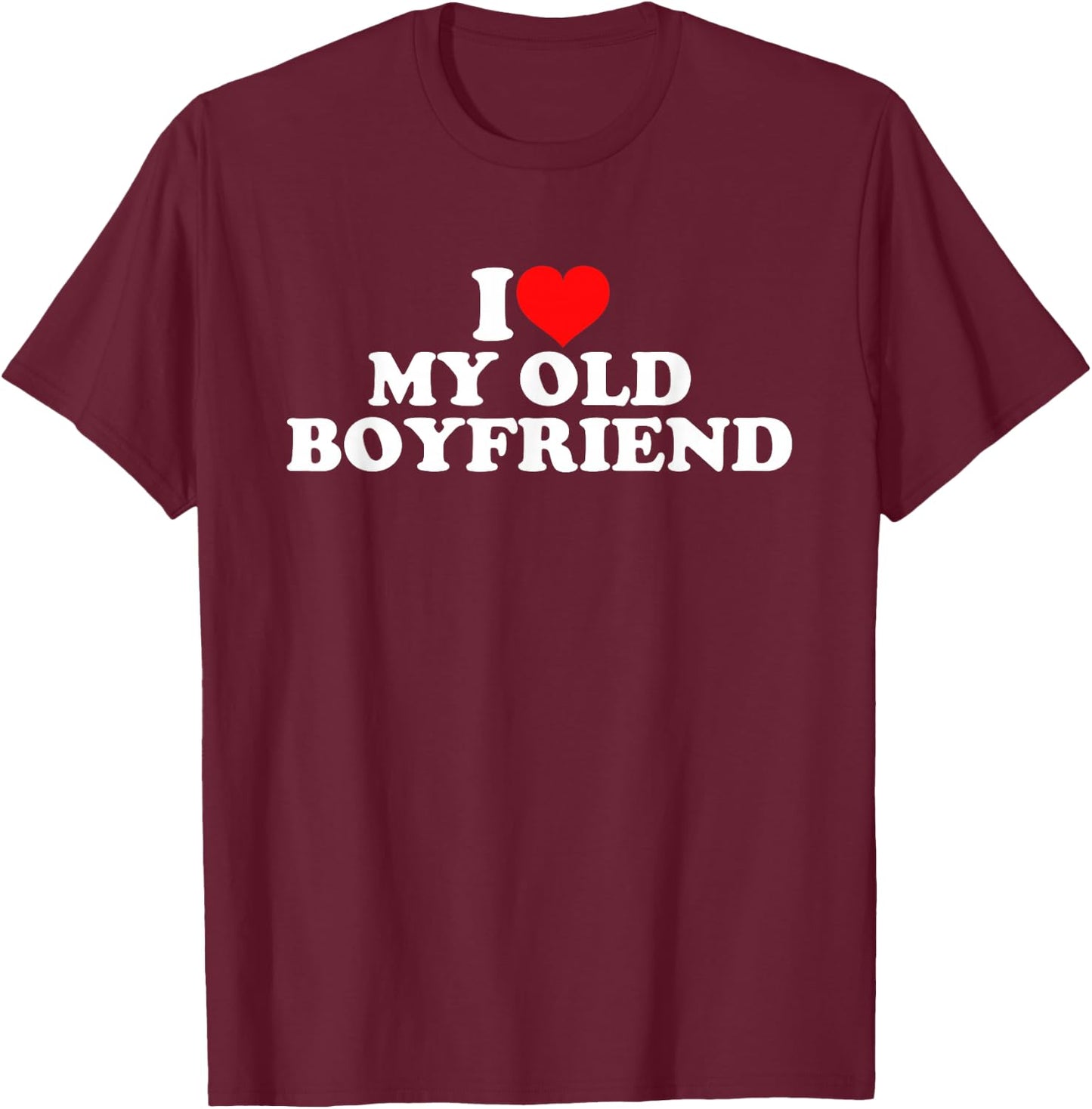 I Love My Old Boyfriend T-Shirt - T-Shirt | Maroon