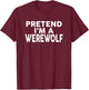Pretend I'm A WEREWOLF Halloween Costume T-Shirt - T-Shirt | Maroon