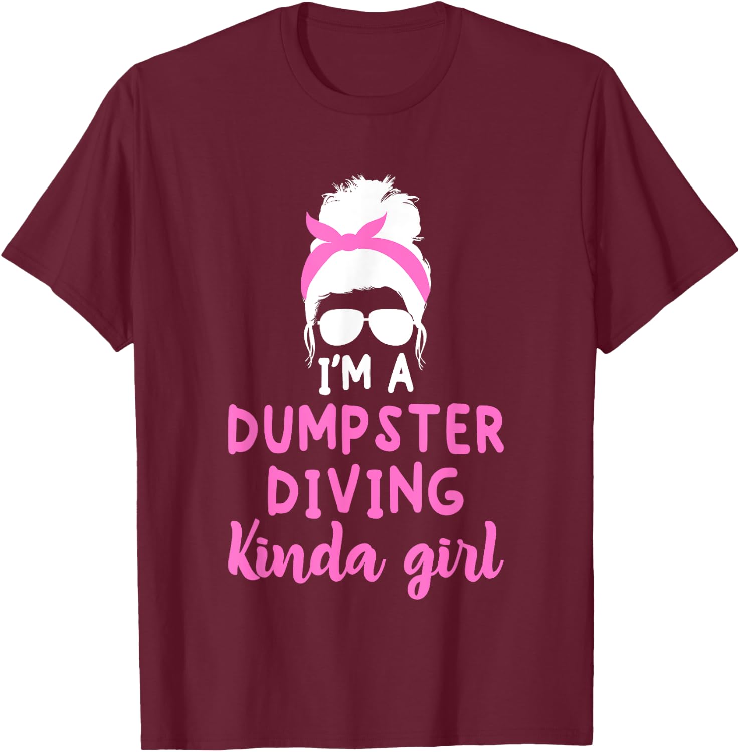 Dumpster Diving Kinda Girl Funny Dumpstering Fun Enthusiast T-Shirt - T-Shirt | Maroon