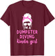 Dumpster Diving Kinda Girl Funny Dumpstering Fun Enthusiast T-Shirt - T-Shirt | Maroon