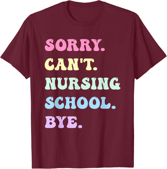Sorry Can't Nursing School Bye - Funny Future Nurse T-Shirt - T-Shirt | Maroon