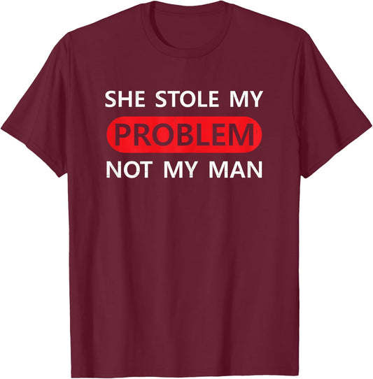 She Stole My Problem Not My Man Funny Saying Joke Love Gift T-Shirt - T-Shirt | Maroon