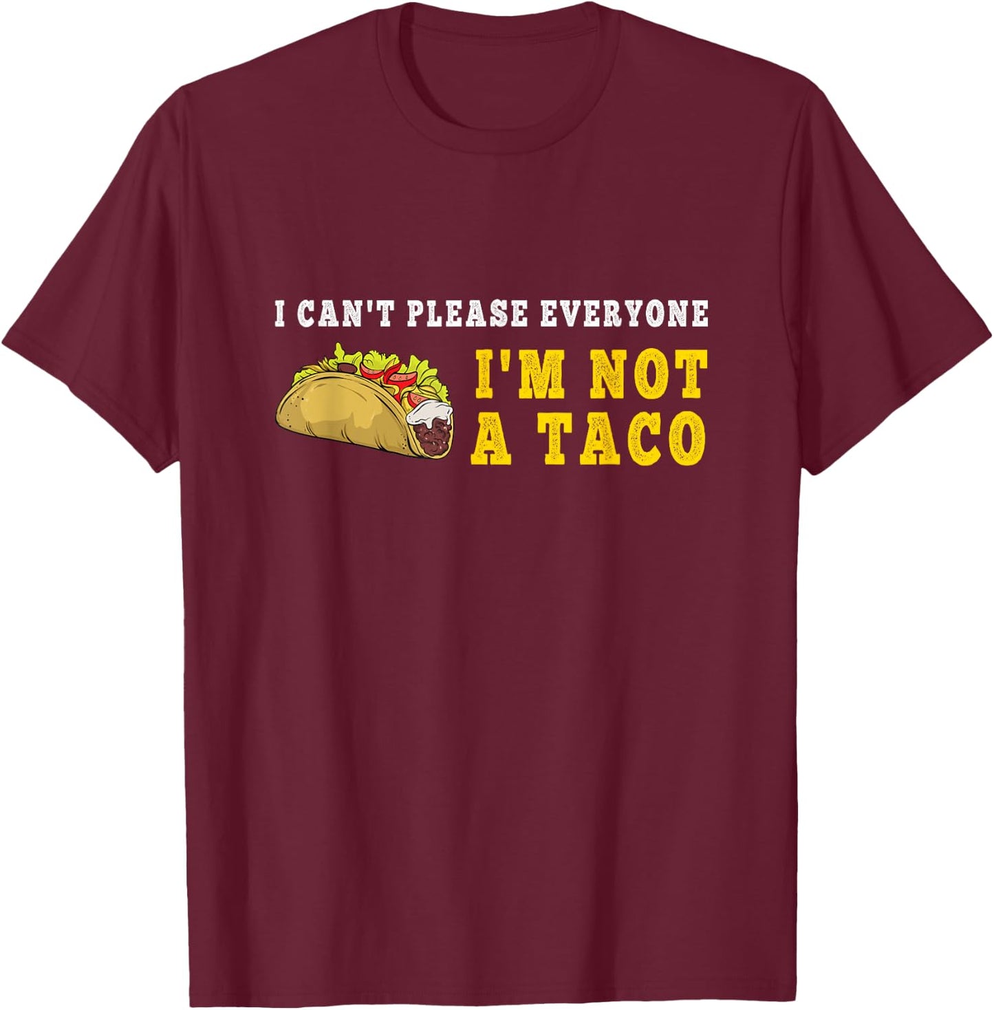 I Can't Please Everyone I'm Not A Taco Mexican Foodie Taco T-Shirt - T-Shirt | Maroon