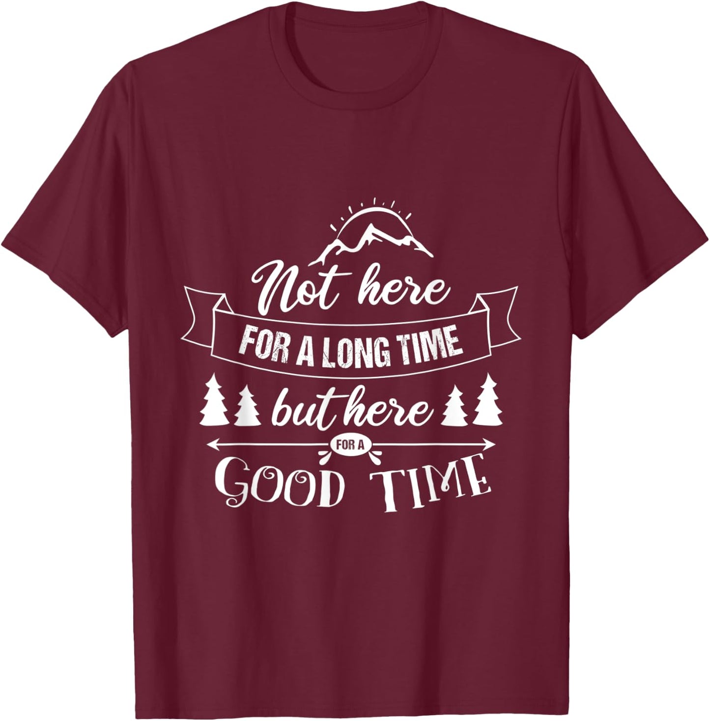 Not Here For A Long Time But Here For A Good Time Road Trip T-Shirt - T-Shirt | Maroon