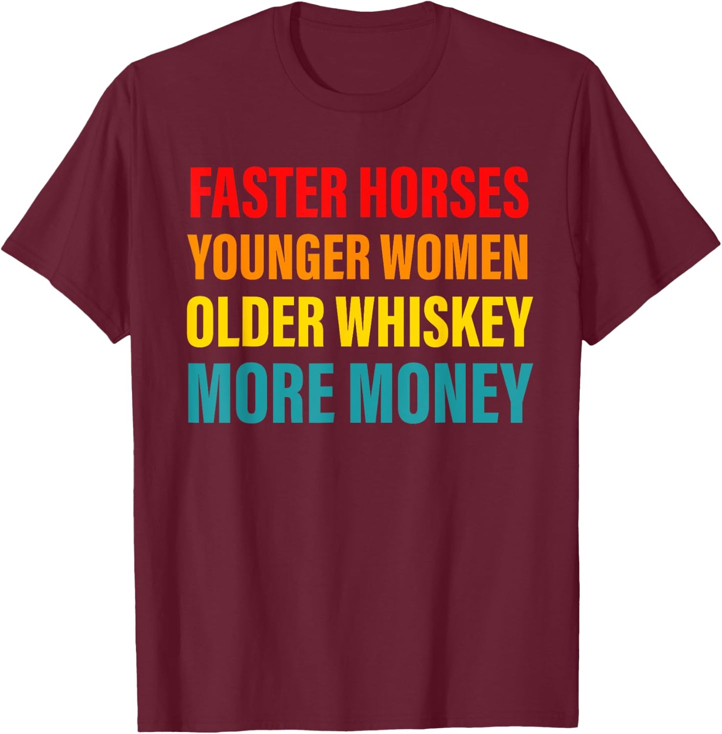 Faster Horses Younger Women Older Whiskey More Money Retro T-Shirt - T-Shirt | Maroon