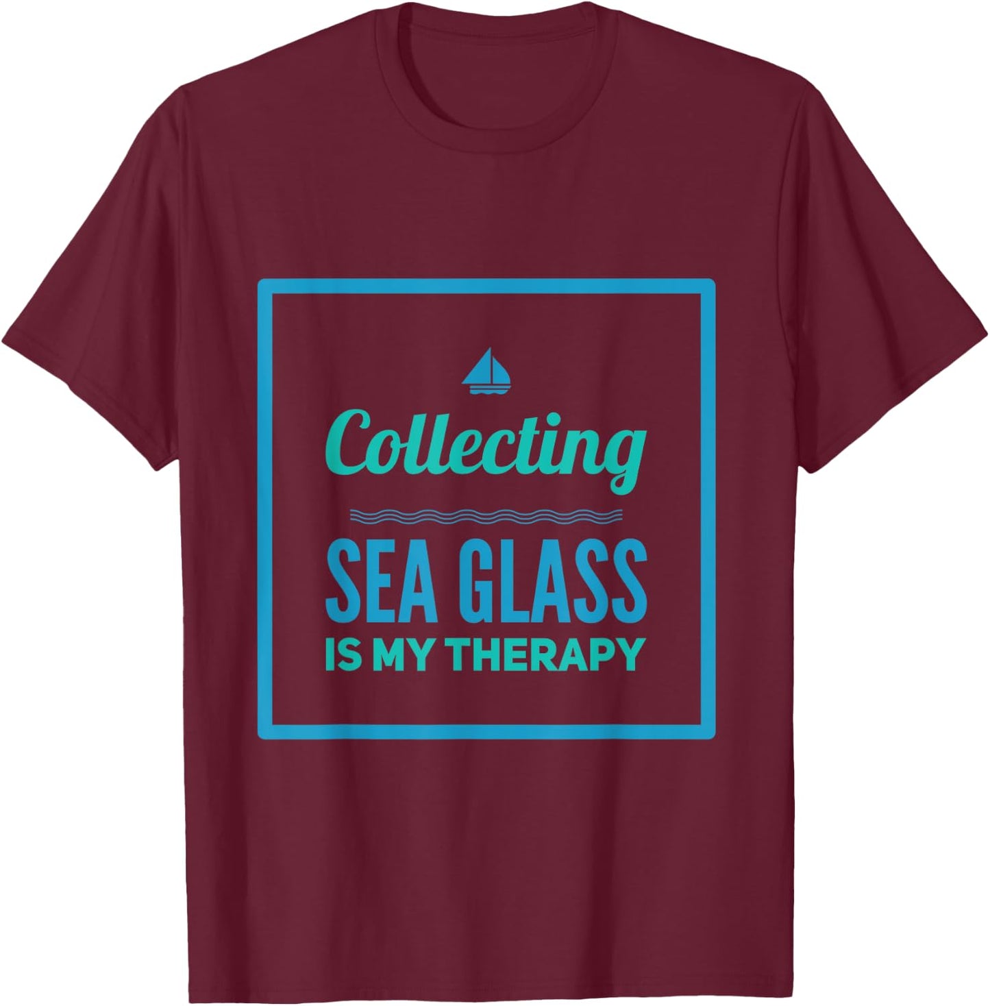 Collecting Sea Glass Is My Therapy For Beach Combers T-Shirt - T-Shirt | Maroon