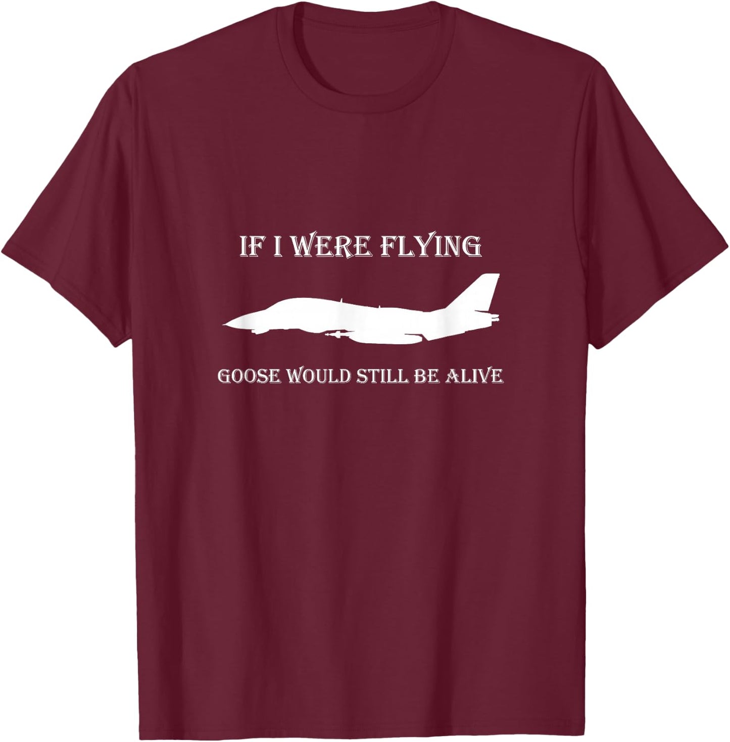 If I Were Flying, Goose Would Still Be Alive T-Shirt - T-Shirt | Maroon