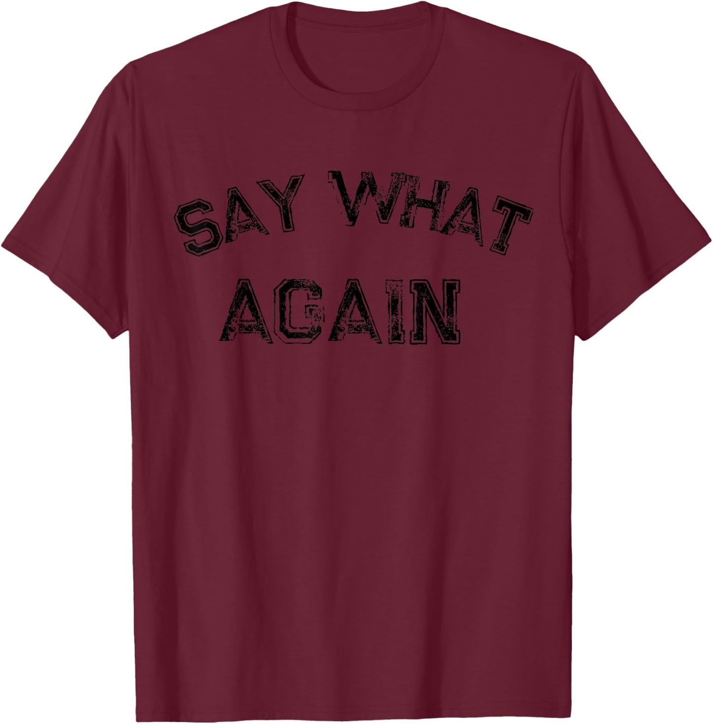 Funny Humorous Saying Say What Again T-Shirt - T-Shirt | Maroon
