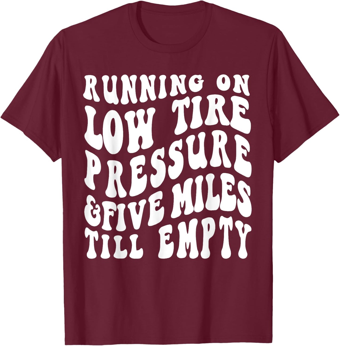 Running On Low Tire Pressure Five Miles Till Empty T-Shirt - T-Shirt | Maroon