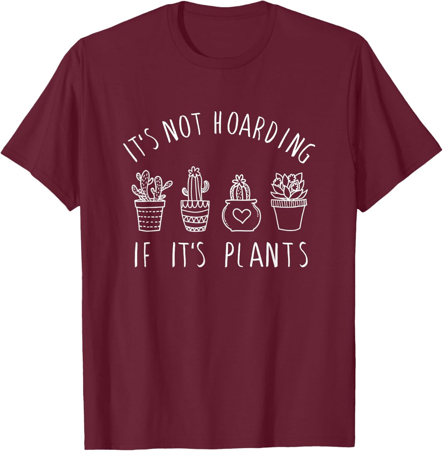 It's Not Hoarding if Its Plants - Funny Plant & Garden Lover T-Shirt - T-Shirt | Maroon