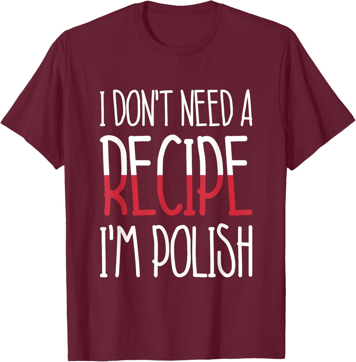Poland Chef Gift I Don't Need A Recipe I'm Polish Cook T-Shirt - T-Shirt | Maroon