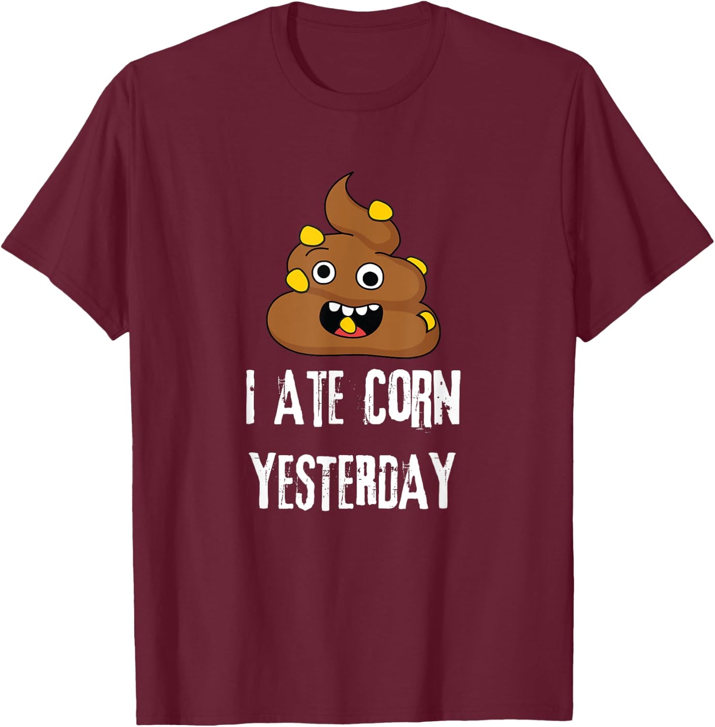 I Ate Corn Yesterday Funny Poop Corn T-Shirt - T-Shirt | Maroon