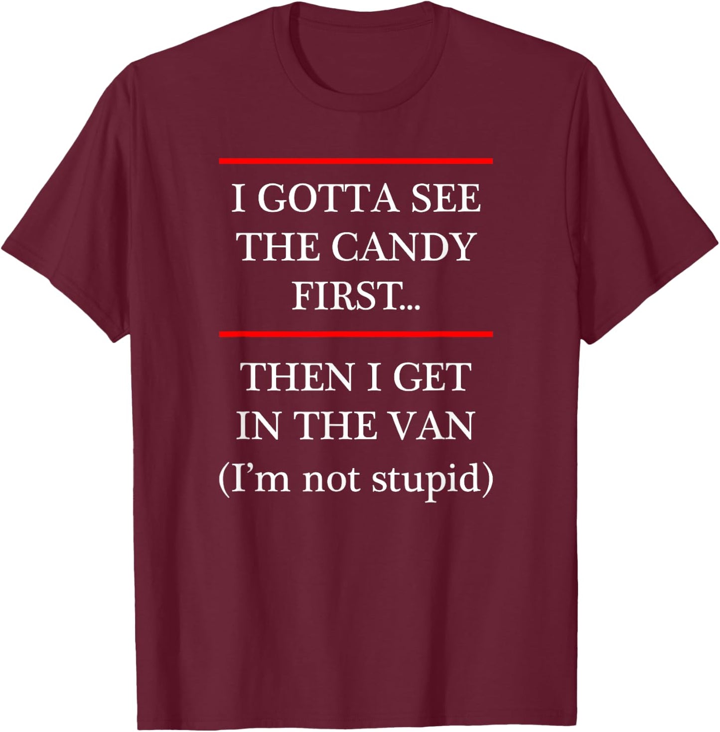 I Gotta See the Candy First Then I get in the VAN T-Shirt - T-Shirt | Maroon