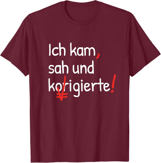 with German Text "Ich kam sah und korrigierte Lehrerin" [German Language], black T-Shirt - T-Shirt | Maroon