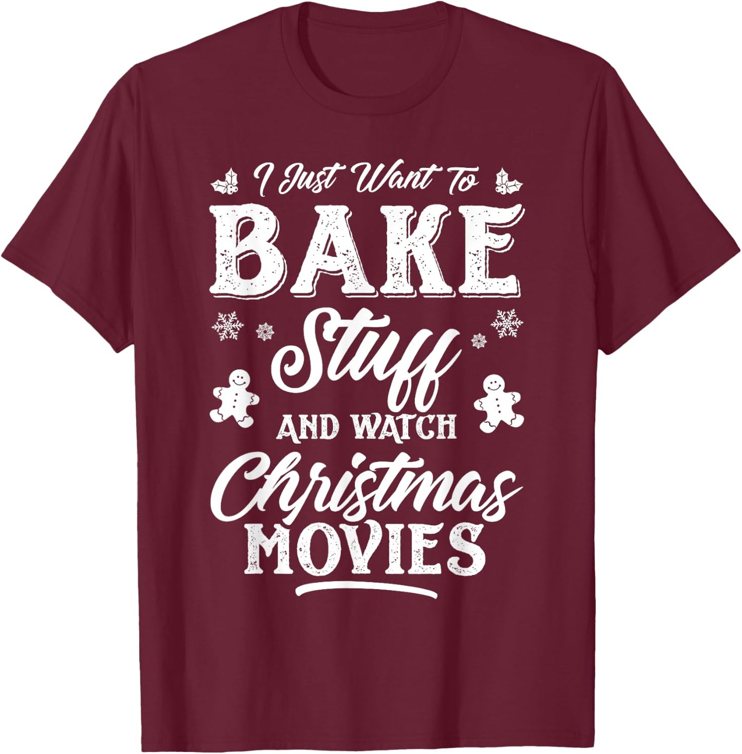 Women I Just Want To Bake Stuff And Watch Christmas Movies T-Shirt - T-Shirt | Maroon