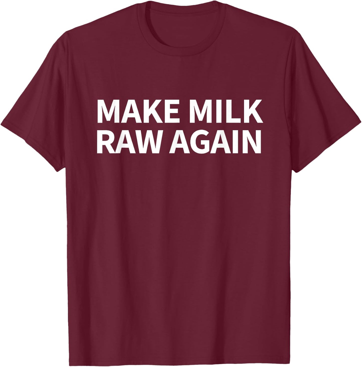 Make Milk Raw Again Farm Funny Raw Milk T-Shirt - T-Shirt | Maroon