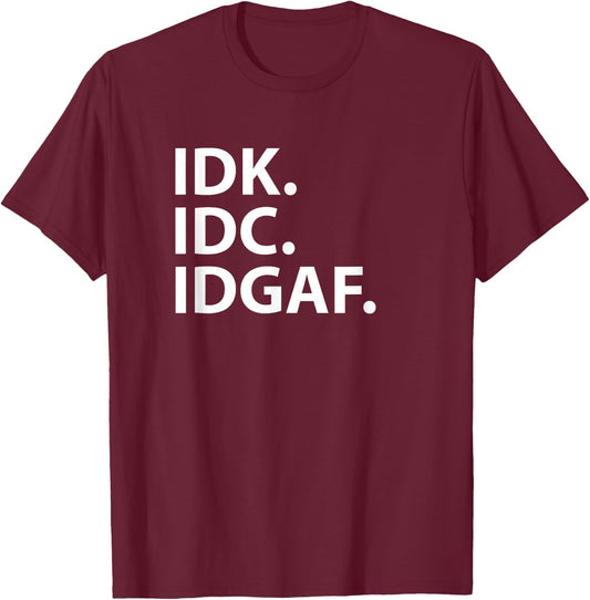Idk Idc Idgaf - Funny Sarcastic I Don't Know I Don't Care T-Shirt - T-Shirt | Maroon