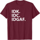 Idk Idc Idgaf - Funny Sarcastic I Don't Know I Don't Care T-Shirt - T-Shirt | Maroon