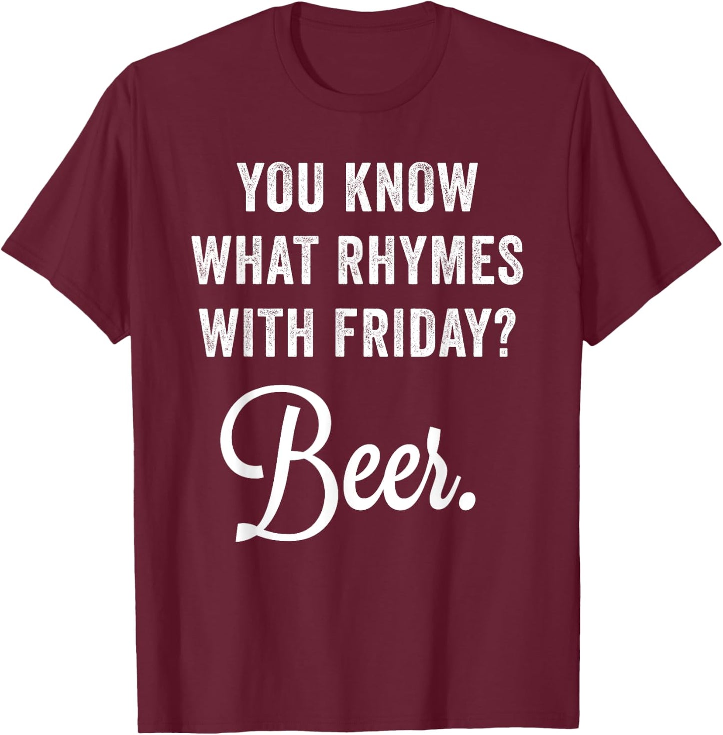 You Know What Rhymes With Friday? Beer T-Shirt - T-Shirt | Maroon