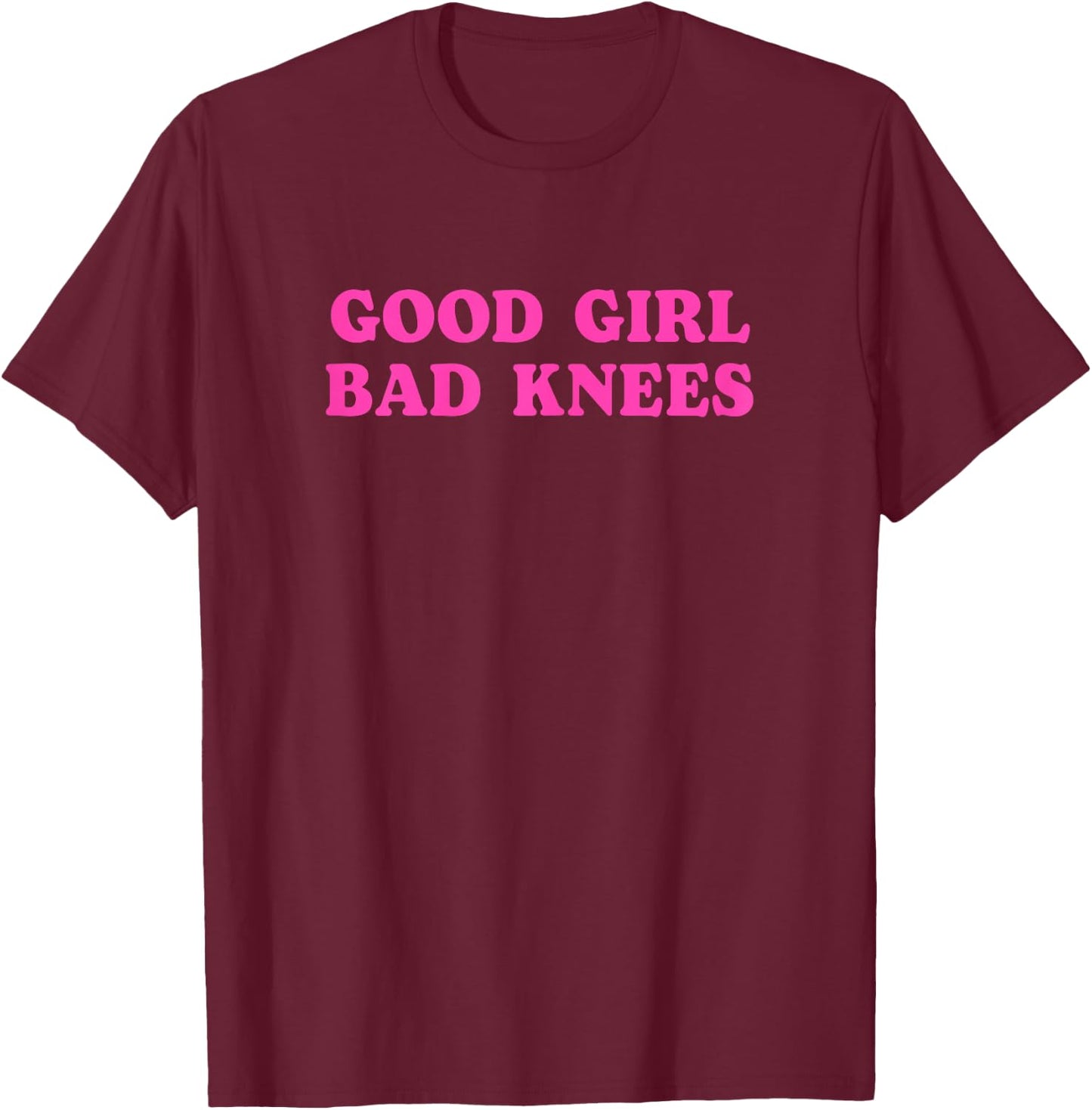 Funny Quote Good Girl Bad Knees Girls Ladies , Black, Female X-Small T-Shirt - T-Shirt | Maroon