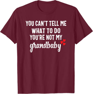 You Can't Tell Me What To Do You're Not My Grandbaby T-Shirt - T-Shirt | Maroon