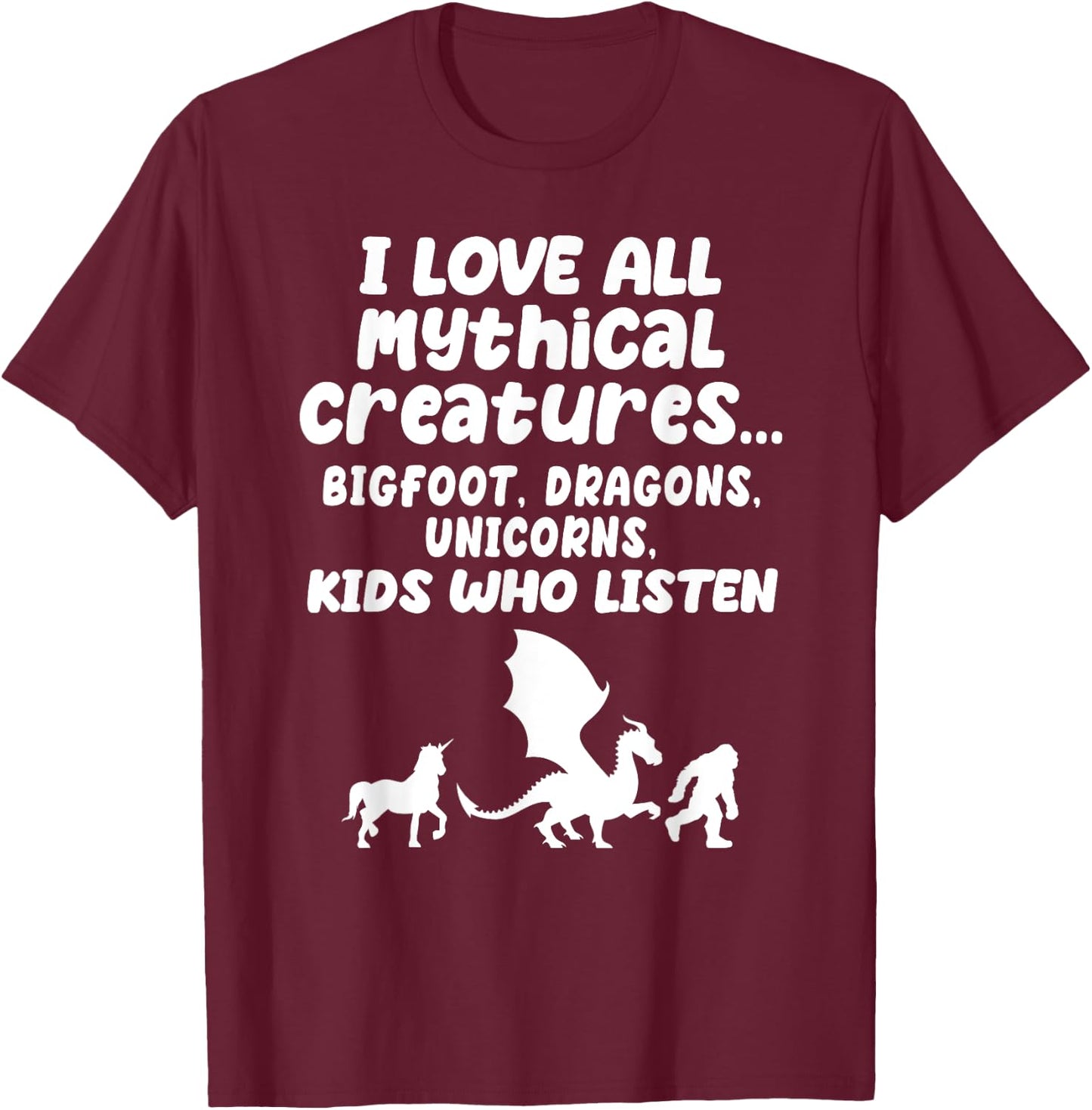 I Love All Mythical Creatures Like Kids Who Listen Funny Gag T-Shirt - T-Shirt | Maroon