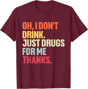 Oh I Don't Drink, Just Drugs For Me Thanks Vintage Quote T-Shirt - T-Shirt | Maroon