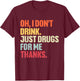 Oh I Don't Drink, Just Drugs For Me Thanks Vintage Quote T-Shirt - T-Shirt | Maroon