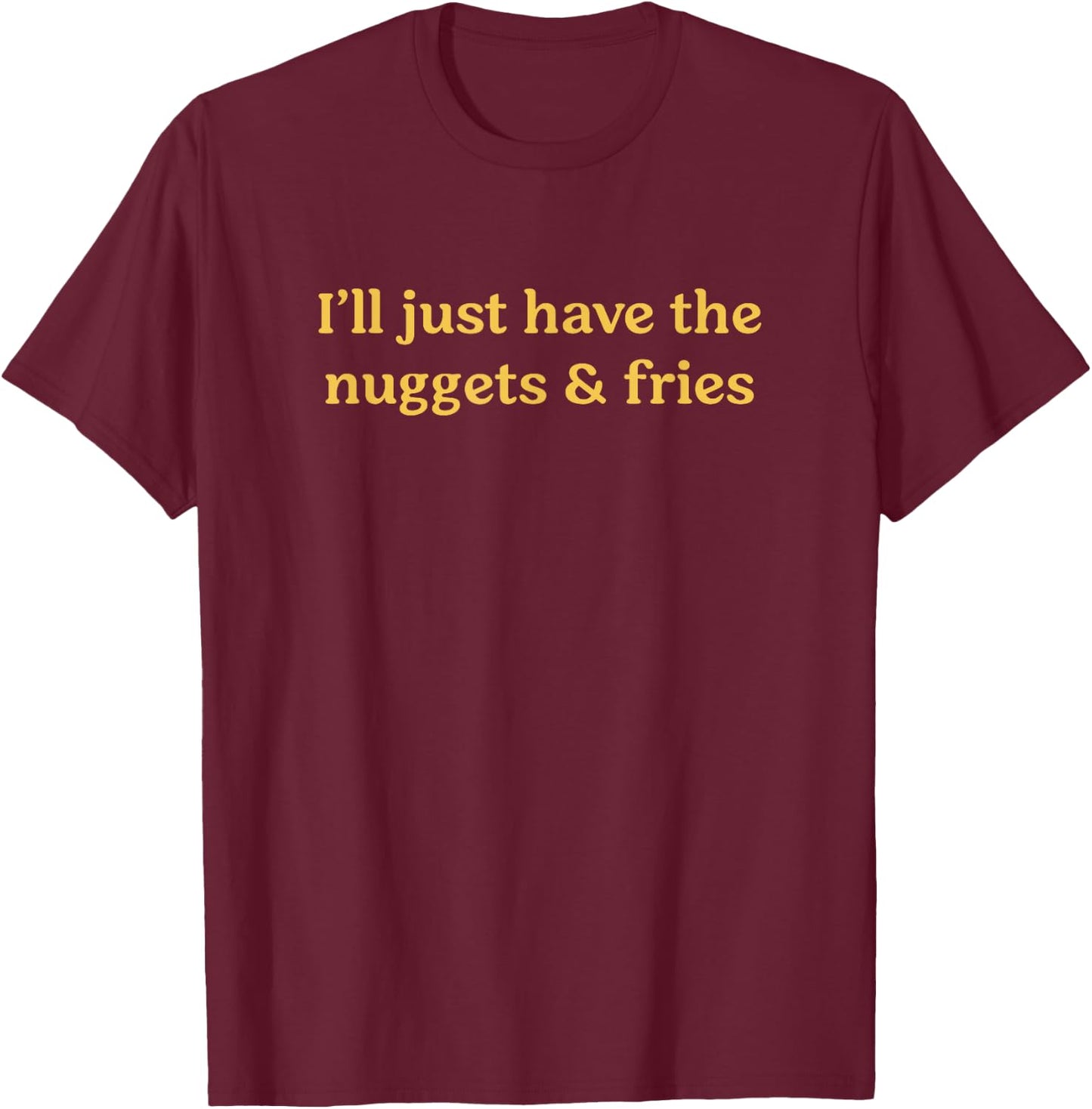 I'll Just Have The Nuggets & Fries Funny Food Saying T-Shirt - T-Shirt | Maroon