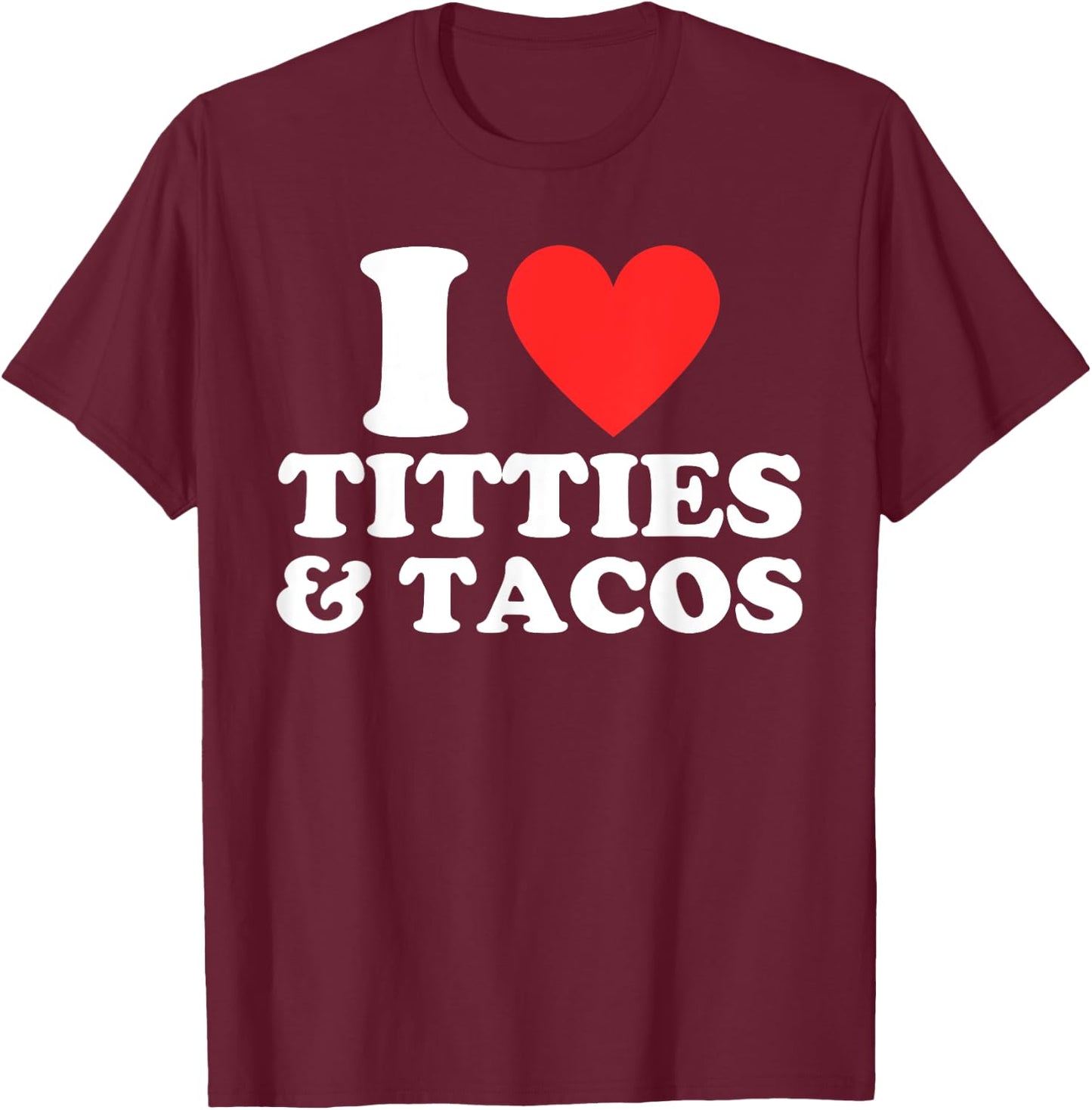 I Love Titties and Tacos Funny I Red Hot Heart Boobies Boobs T-Shirt - T-Shirt | Maroon