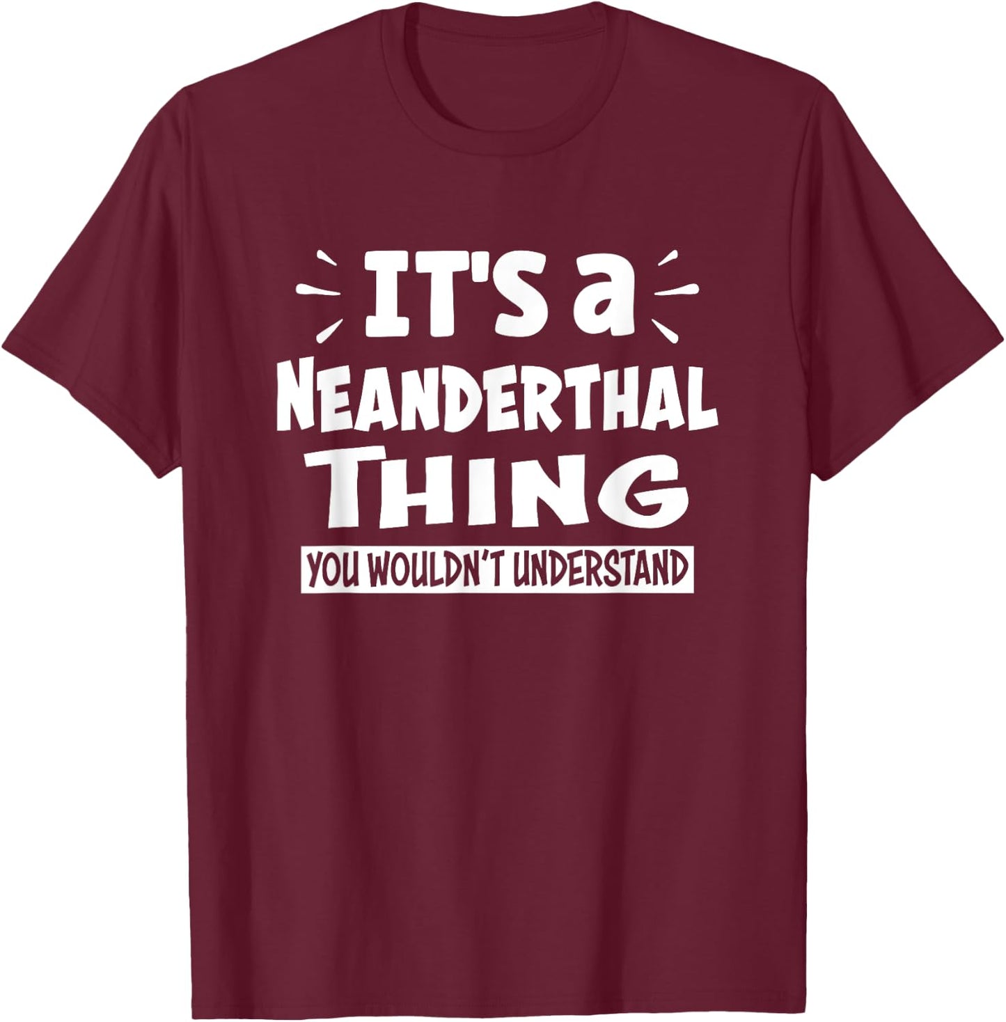 Neanderthal Thing You Wouldn't Understand Aninal Lovers T-Shirt - T-Shirt | Maroon