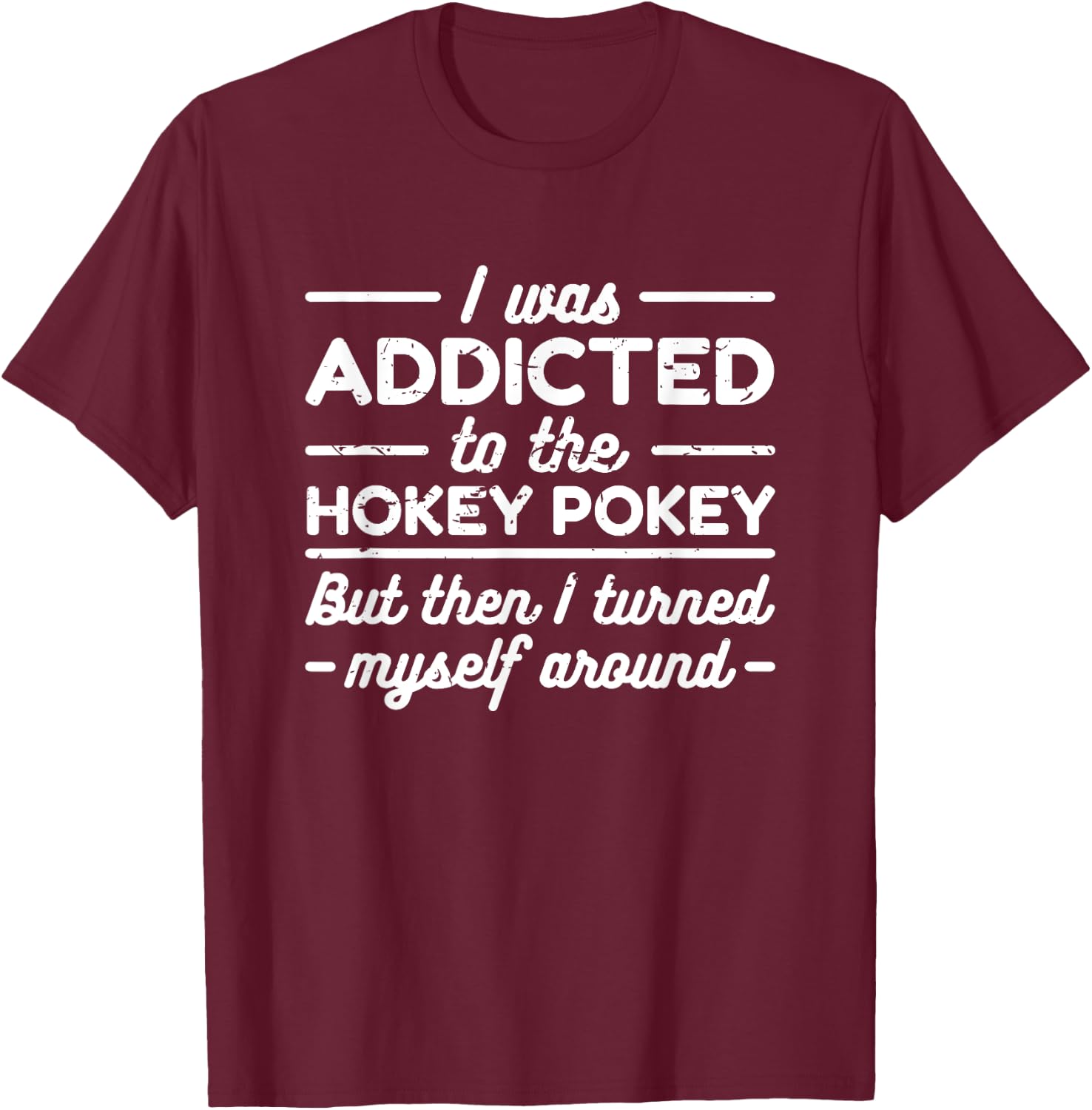 I Was Addicted To The Hokey Pokey T Shirt T-Shirt - T-Shirt | Maroon