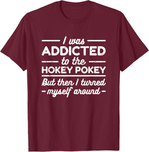 I Was Addicted To The Hokey Pokey T Shirt T-Shirt - T-Shirt | Maroon