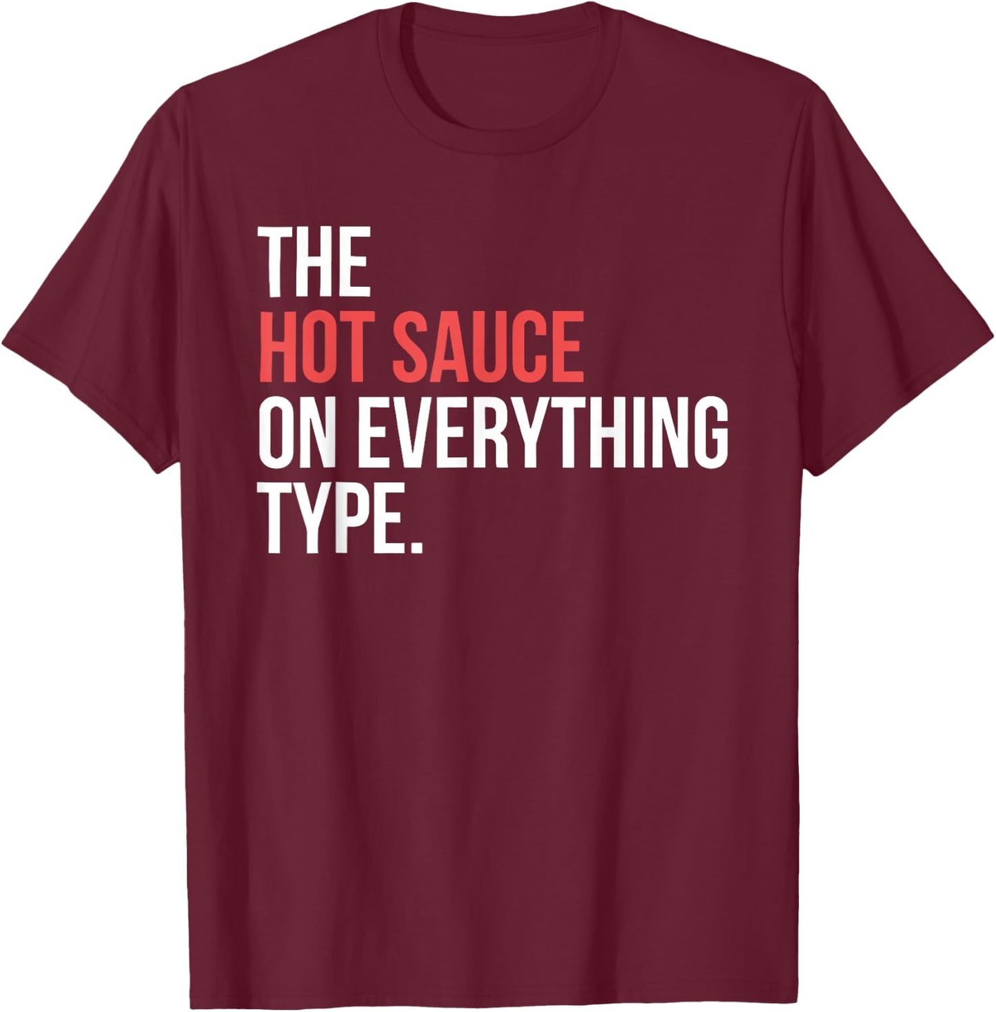 The Hot Sauce On Everything Type. Funny design T-Shirt - T-Shirt | Maroon