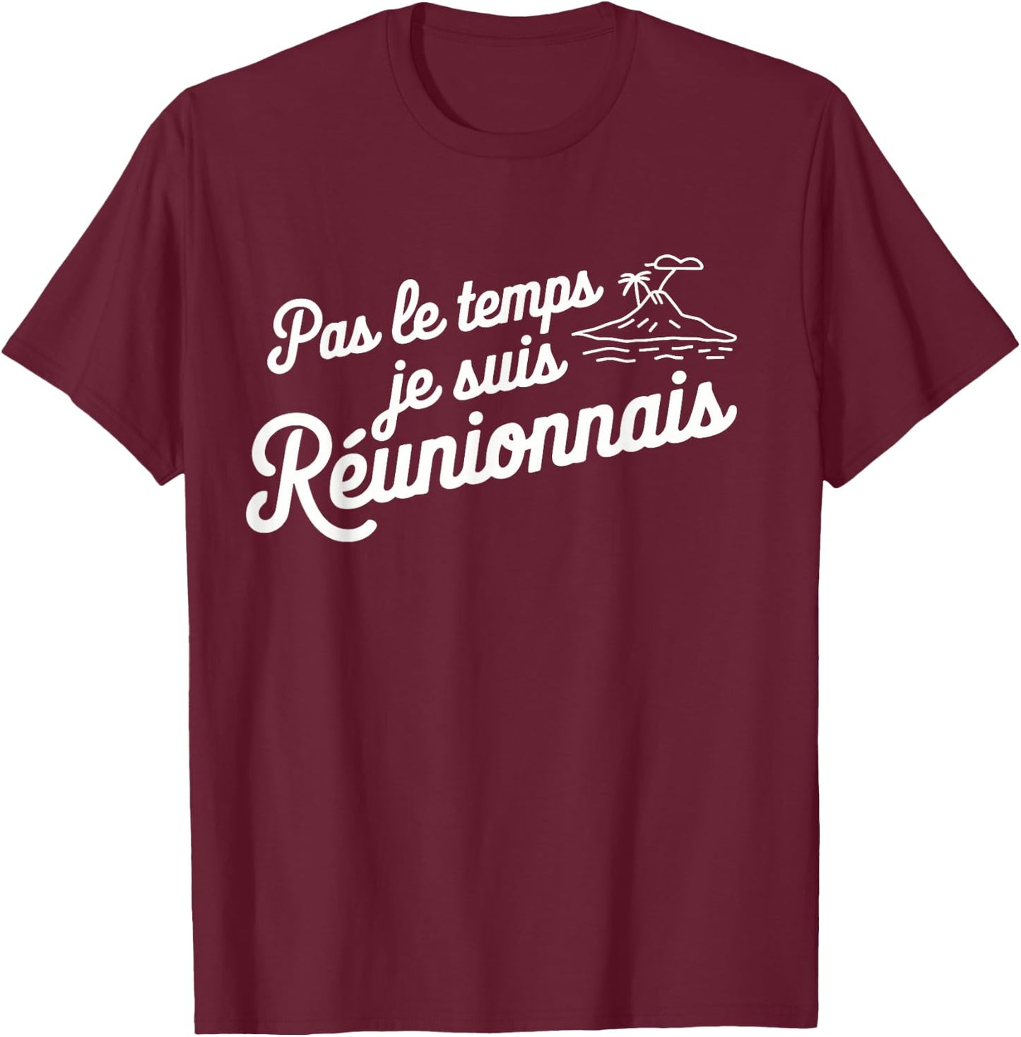 Pas Le Temps Je Suis Réunionnais Humour Reunion Island T-Shirt - T-Shirt | Maroon