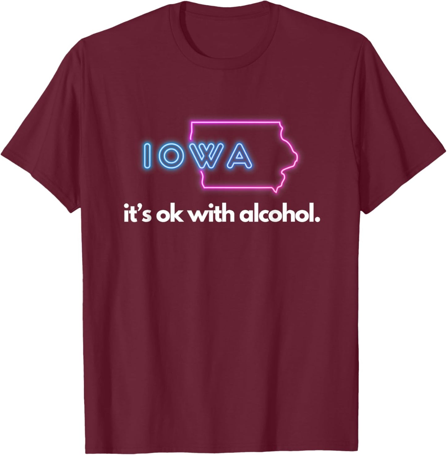 Iowa Its Ok with Alcohol Shirt T-Shirt - T-Shirt | Maroon
