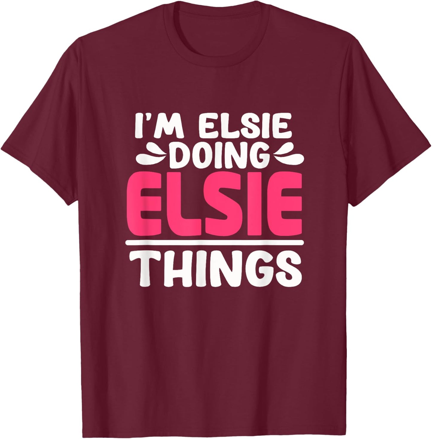 Personalized First Name I'm Elsie Doing Elsie Things T-Shirt - T-Shirt | Maroon