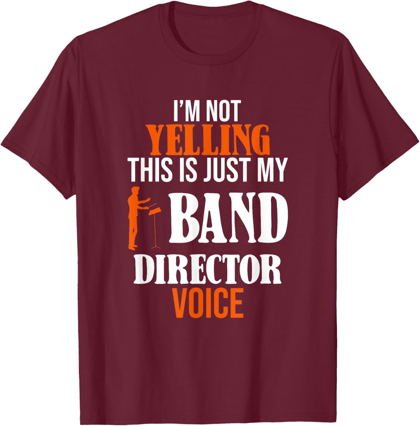 I'm Not Yelling This Is Just My Band Director Voice T-Shirt - T-Shirt | Maroon
