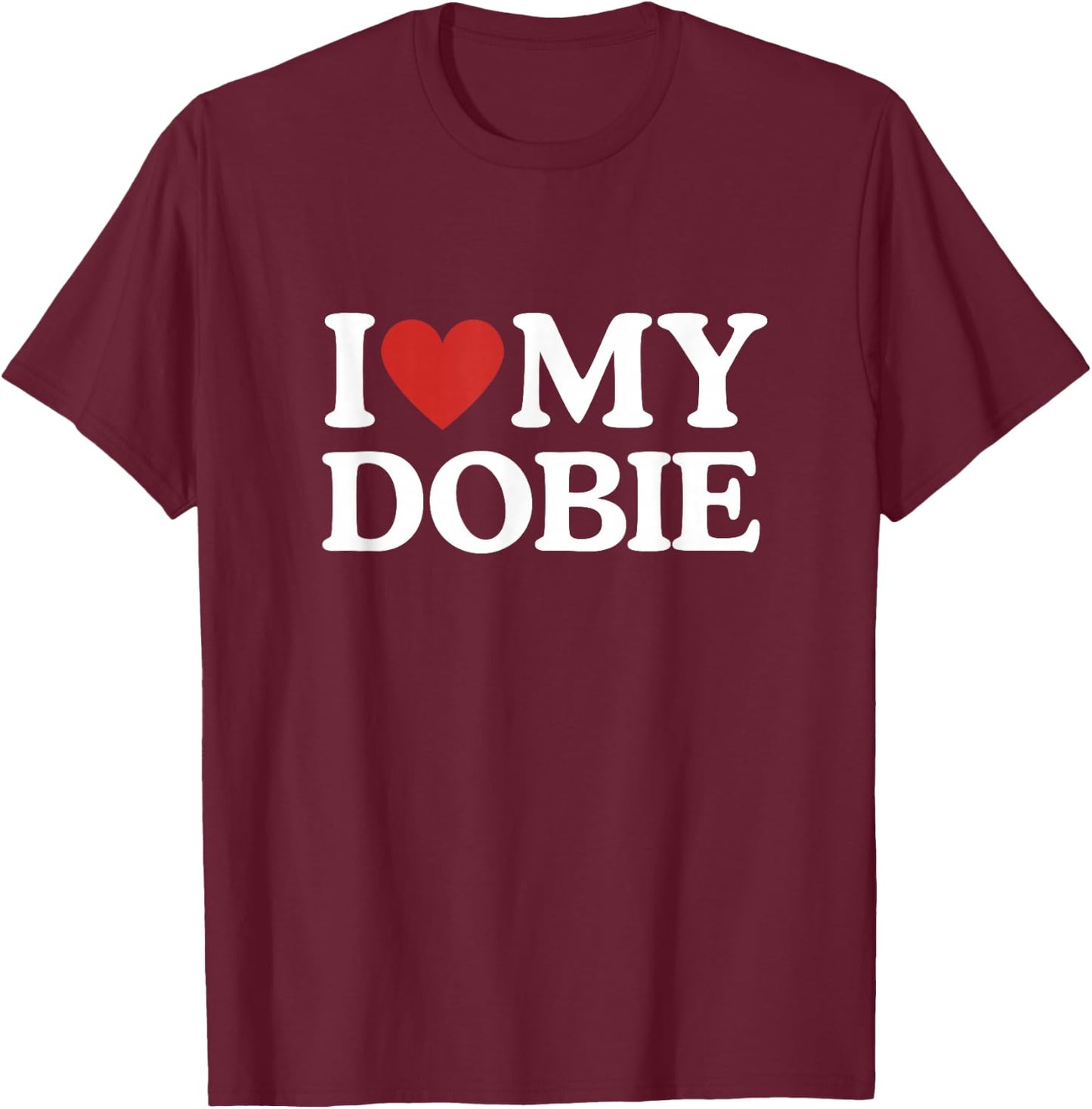 I Love My Dobie Doberman Pinscher Dog Lover Dog Mom Dog Dad T-Shirt - T-Shirt | Maroon