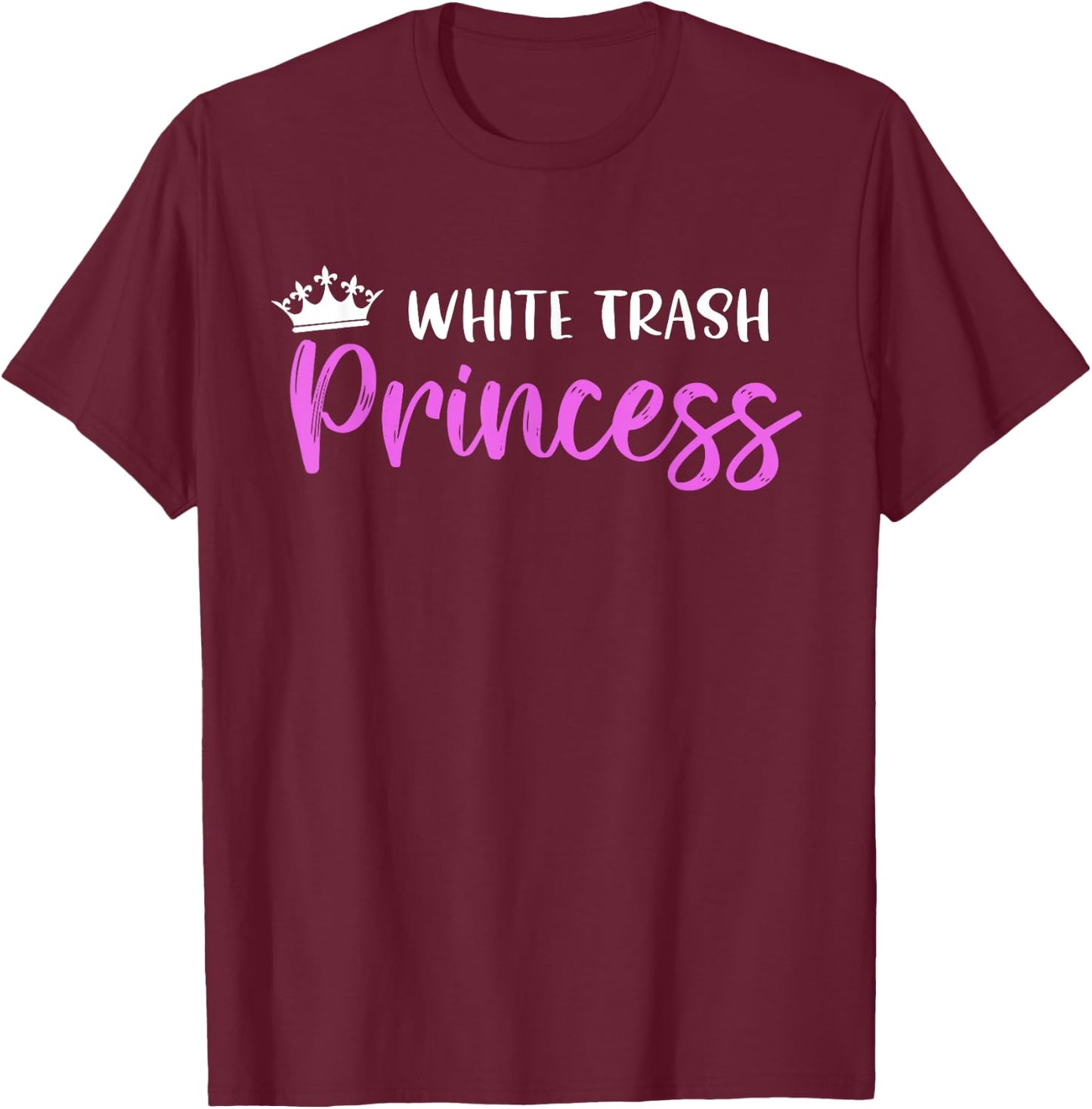 White Trash Princess Funny Southern Redneck Saying T-Shirt - T-Shirt | Maroon