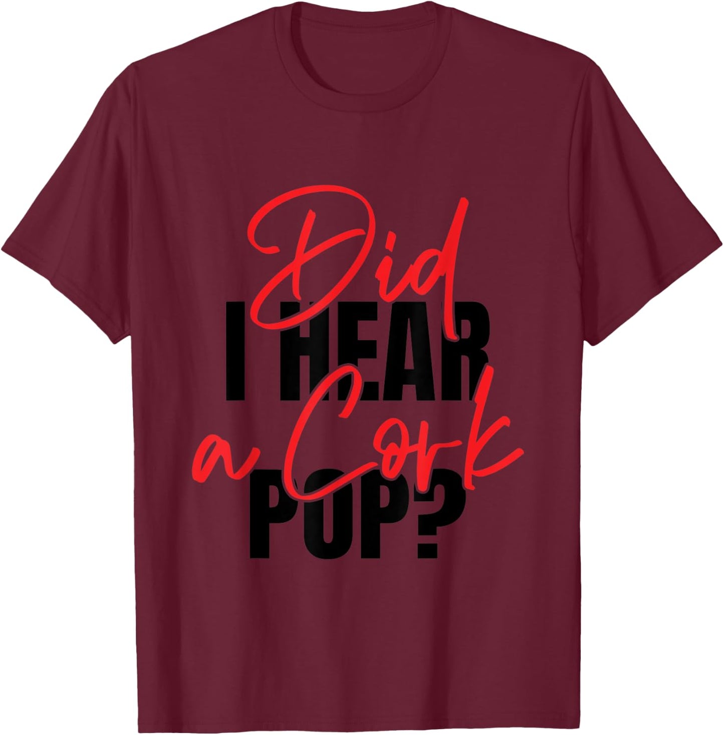 Did I Hear a Cork Pop T-Shirt - T-Shirt | Maroon