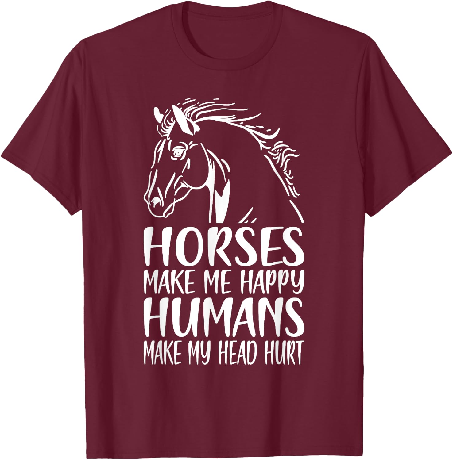 Horses Make Me Happy Humans Make My Head Hurt Horse Rider T-Shirt - T-Shirt | Maroon