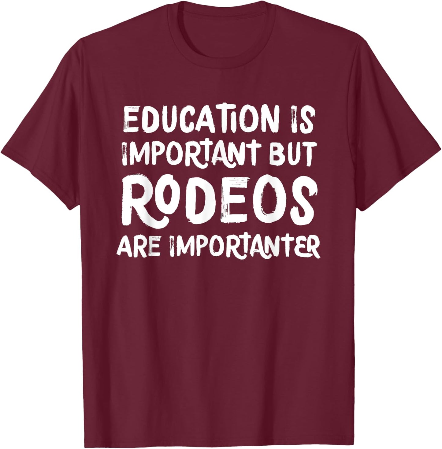 Education Is Important But Rodeos Are Importanter Funny T-Shirt - T-Shirt | Maroon