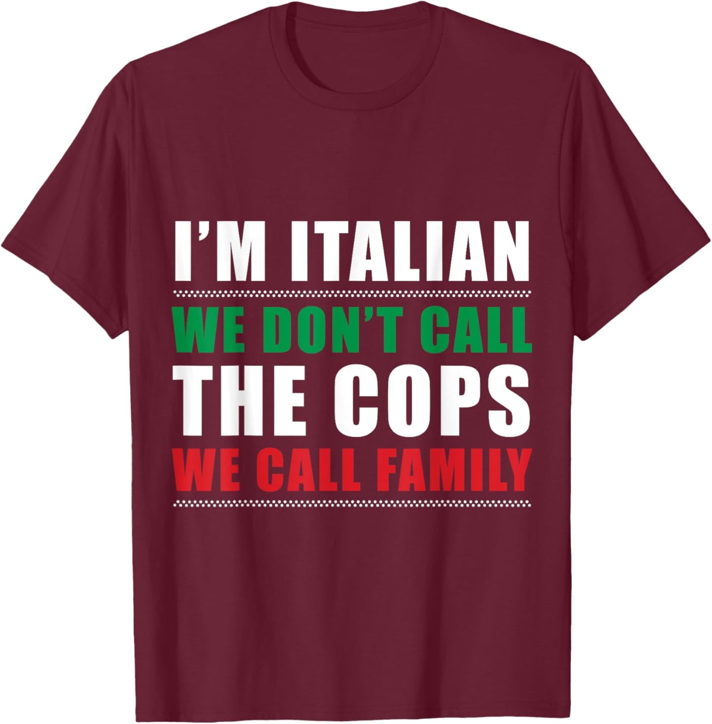 I'm Italian We Don't Call The Cops We Call Family Italy Flag T-Shirt - T-Shirt | Maroon